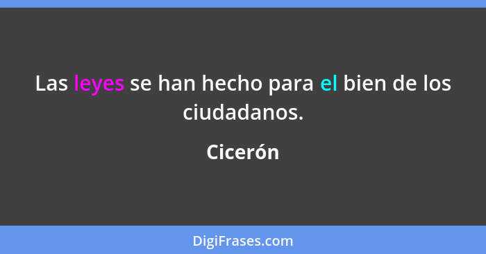 Las leyes se han hecho para el bien de los ciudadanos.... - Cicerón