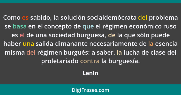 Como es sabido, la solución socialdemócrata del problema se basa en el concepto de que el régimen económico ruso es el de una sociedad burgues... - Lenin