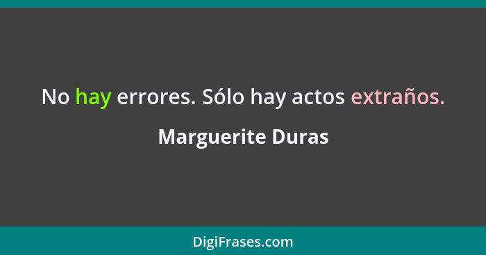 No hay errores. Sólo hay actos extraños.... - Marguerite Duras