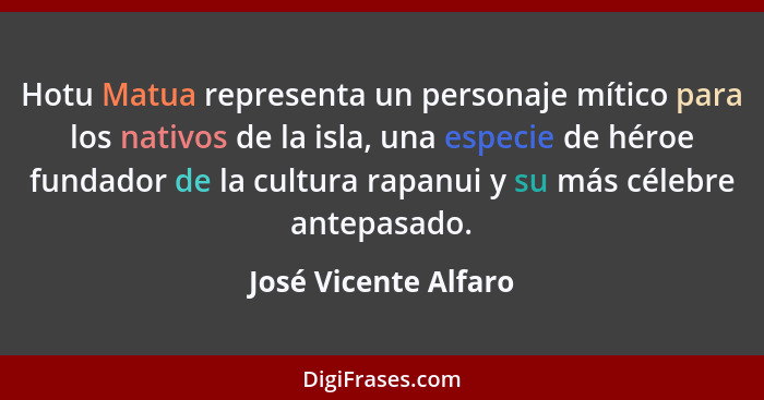 Hotu Matua representa un personaje mítico para los nativos de la isla, una especie de héroe fundador de la cultura rapanui y su... - José Vicente Alfaro