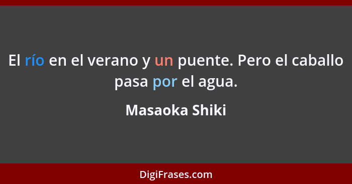 El río en el verano y un puente. Pero el caballo pasa por el agua.... - Masaoka Shiki