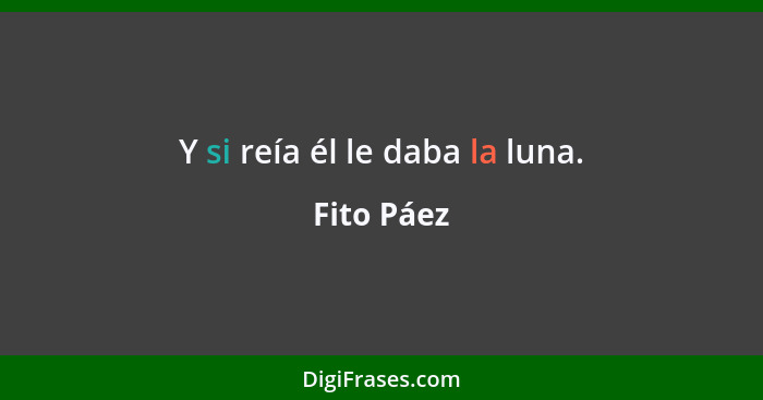 Y si reía él le daba la luna.... - Fito Páez