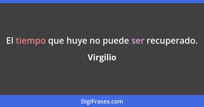 El tiempo que huye no puede ser recuperado.... - Virgilio