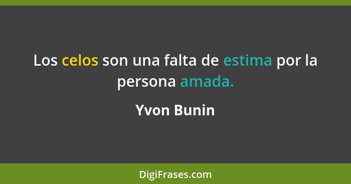 Los celos son una falta de estima por la persona amada.... - Yvon Bunin