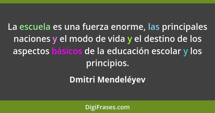 La escuela es una fuerza enorme, las principales naciones y el modo de vida y el destino de los aspectos básicos de la educación e... - Dmitri Mendeléyev