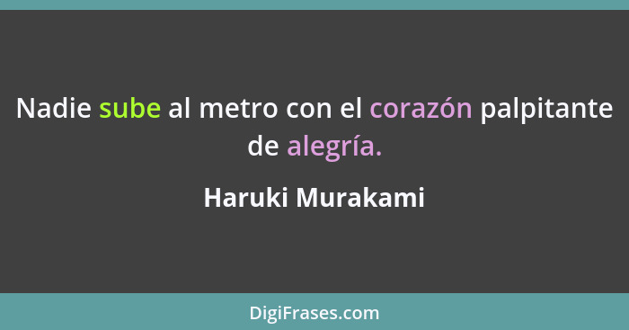 Nadie sube al metro con el corazón palpitante de alegría.... - Haruki Murakami