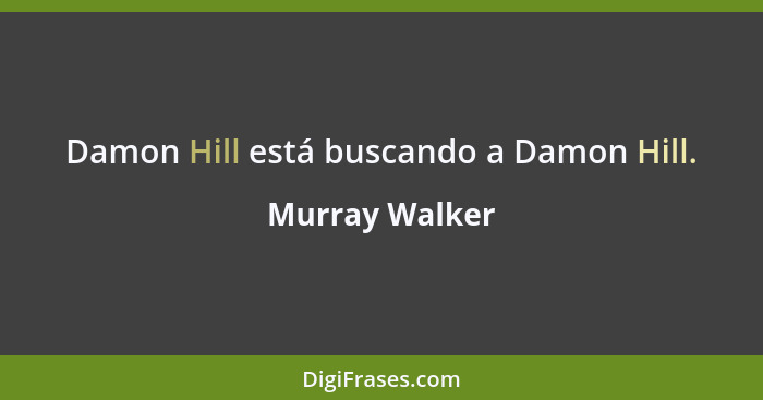 Damon Hill está buscando a Damon Hill.... - Murray Walker