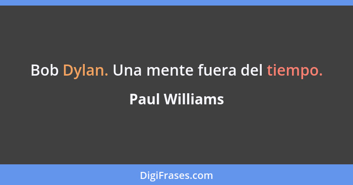 Bob Dylan. Una mente fuera del tiempo.... - Paul Williams