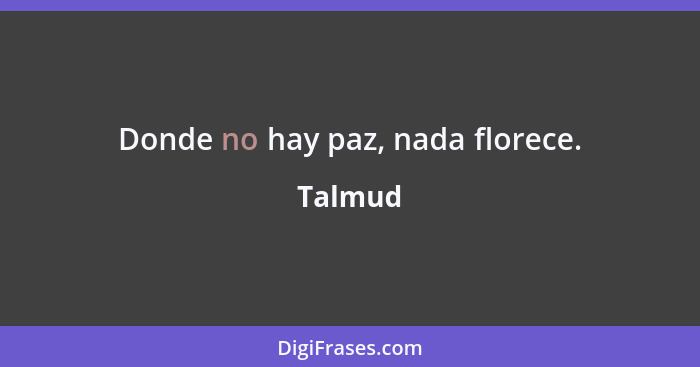Donde no hay paz, nada florece.... - Talmud