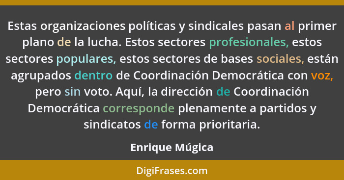 Estas organizaciones políticas y sindicales pasan al primer plano de la lucha. Estos sectores profesionales, estos sectores populares... - Enrique Múgica