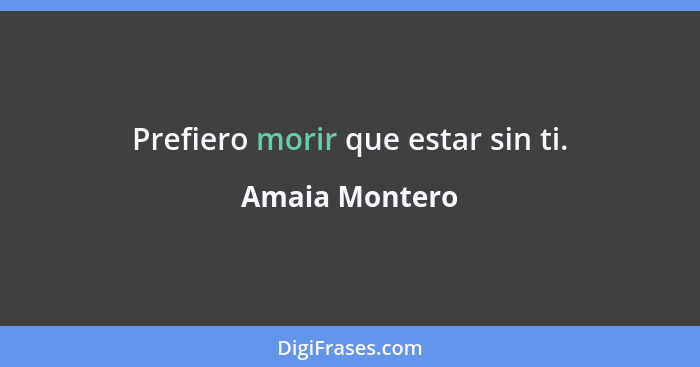 Prefiero morir que estar sin ti.... - Amaia Montero