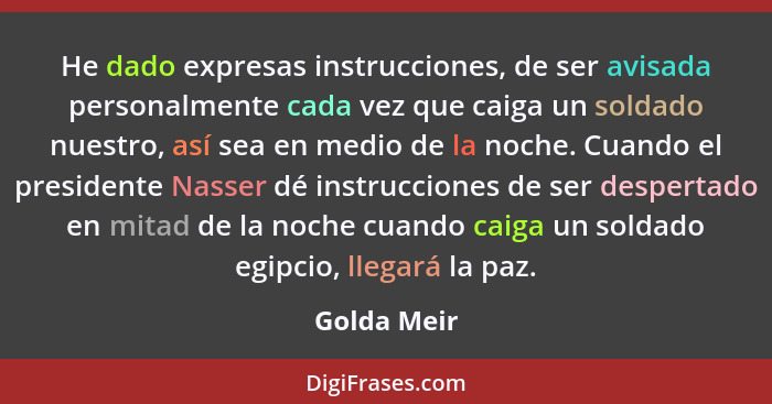 He dado expresas instrucciones, de ser avisada personalmente cada vez que caiga un soldado nuestro, así sea en medio de la noche. Cuando... - Golda Meir