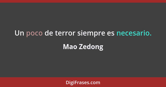 Un poco de terror siempre es necesario.... - Mao Zedong