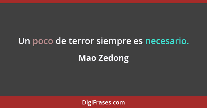 Un poco de terror siempre es necesario.... - Mao Zedong