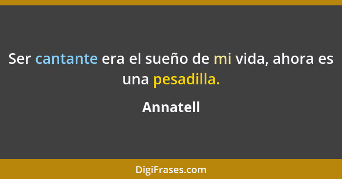 Ser cantante era el sueño de mi vida, ahora es una pesadilla.... - Annatell