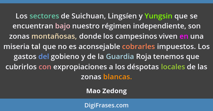 Los sectores de Suichuan, Lingsíen y Yungsin que se encuentran bajo nuestro régimen independiente, son zonas montañosas, donde los campes... - Mao Zedong