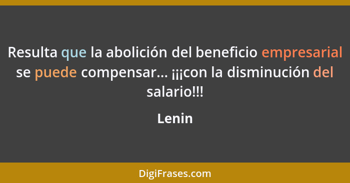 Resulta que la abolición del beneficio empresarial se puede compensar... ¡¡¡con la disminución del salario!!!... - Lenin
