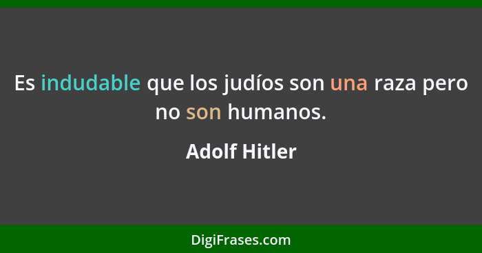 Es indudable que los judíos son una raza pero no son humanos.... - Adolf Hitler