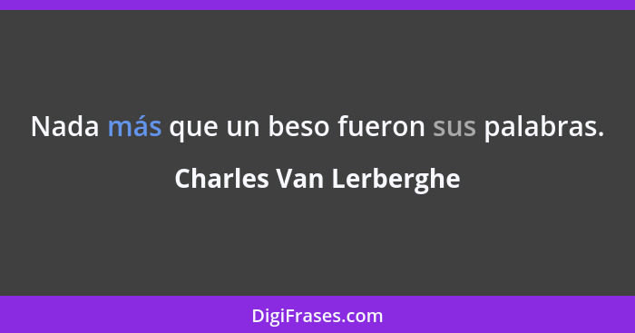 Nada más que un beso fueron sus palabras.... - Charles Van Lerberghe