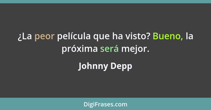 ¿La peor película que ha visto? Bueno, la próxima será mejor.... - Johnny Depp