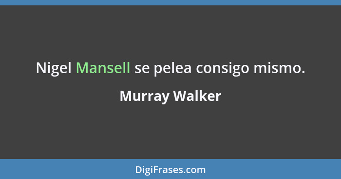Nigel Mansell se pelea consigo mismo.... - Murray Walker