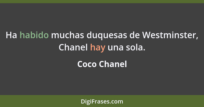 Ha habido muchas duquesas de Westminster, Chanel hay una sola.... - Coco Chanel