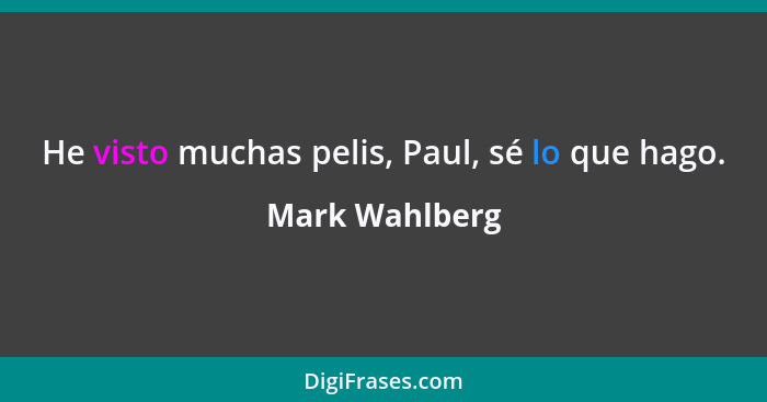 He visto muchas pelis, Paul, sé lo que hago.... - Mark Wahlberg