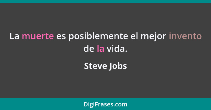 La muerte es posiblemente el mejor invento de la vida.... - Steve Jobs