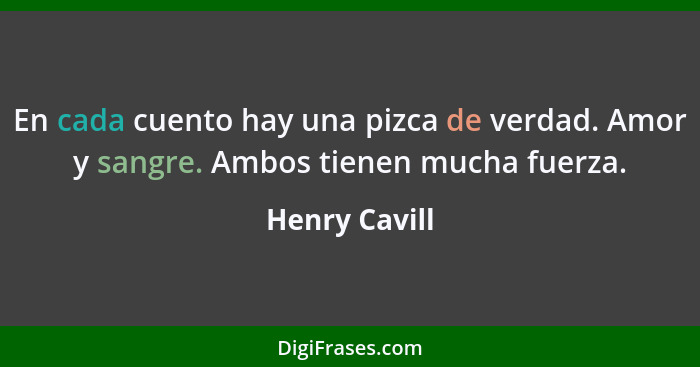 En cada cuento hay una pizca de verdad. Amor y sangre. Ambos tienen mucha fuerza.... - Henry Cavill