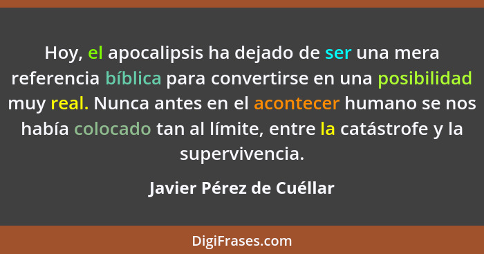 Hoy, el apocalipsis ha dejado de ser una mera referencia bíblica para convertirse en una posibilidad muy real. Nunca antes e... - Javier Pérez de Cuéllar