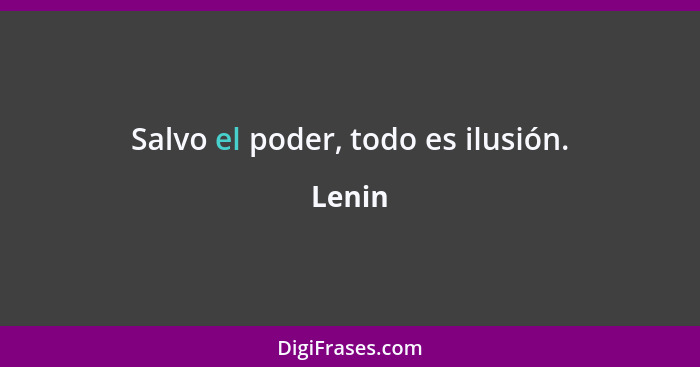 Salvo el poder, todo es ilusión.... - Lenin