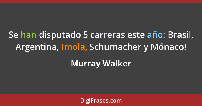 Se han disputado 5 carreras este año: Brasil, Argentina, Imola, Schumacher y Mónaco!... - Murray Walker