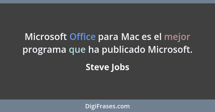 Microsoft Office para Mac es el mejor programa que ha publicado Microsoft.... - Steve Jobs