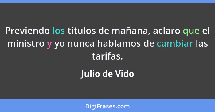 Previendo los títulos de mañana, aclaro que el ministro y yo nunca hablamos de cambiar las tarifas.... - Julio de Vido