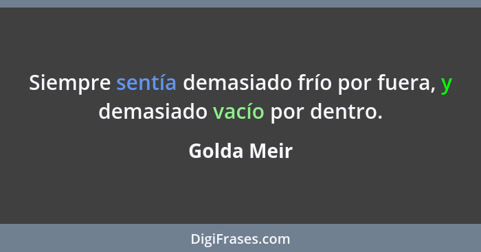 Siempre sentía demasiado frío por fuera, y demasiado vacío por dentro.... - Golda Meir