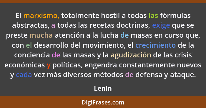 El marxismo, totalmente hostil a todas las fórmulas abstractas, a todas las recetas doctrinas, exige que se preste mucha atención a la lucha d... - Lenin
