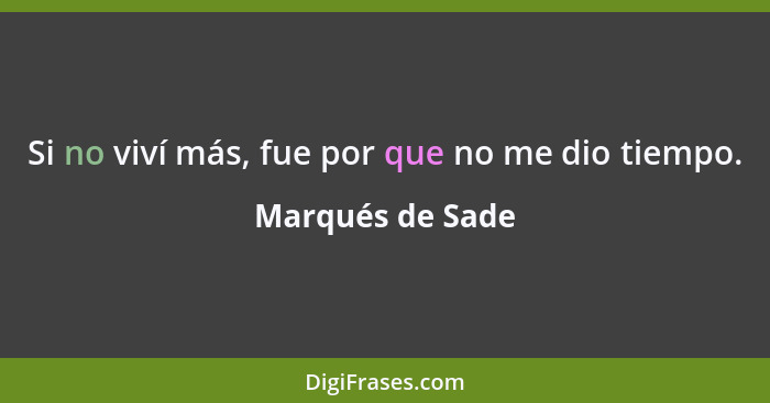 Si no viví más, fue por que no me dio tiempo.... - Marqués de Sade