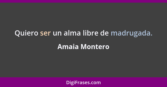 Quiero ser un alma libre de madrugada.... - Amaia Montero