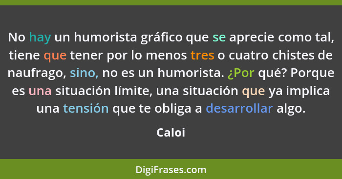 No hay un humorista gráfico que se aprecie como tal, tiene que tener por lo menos tres o cuatro chistes de naufrago, sino, no es un humorista.... - Caloi