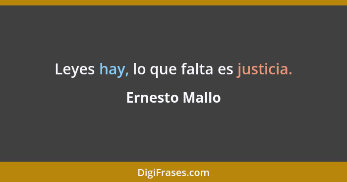 Leyes hay, lo que falta es justicia.... - Ernesto Mallo