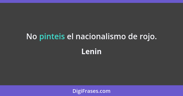 No pinteis el nacionalismo de rojo.... - Lenin
