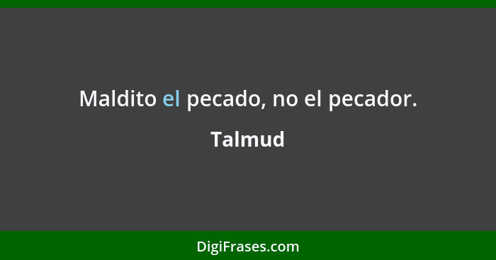 Maldito el pecado, no el pecador.... - Talmud