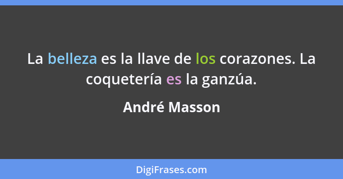 La belleza es la llave de los corazones. La coquetería es la ganzúa.... - André Masson