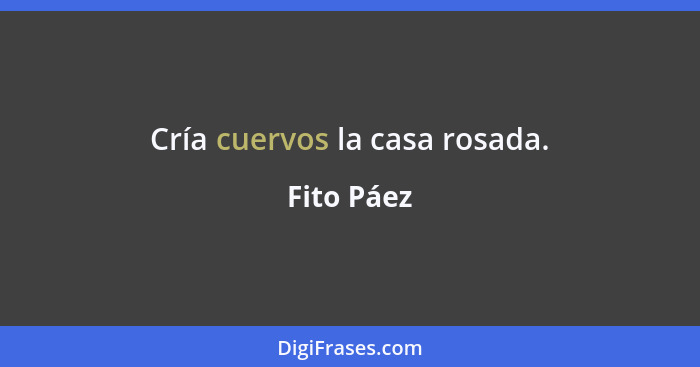 Cría cuervos la casa rosada.... - Fito Páez