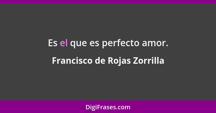 Es el que es perfecto amor.... - Francisco de Rojas Zorrilla