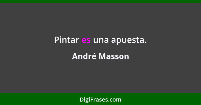 Pintar es una apuesta.... - André Masson