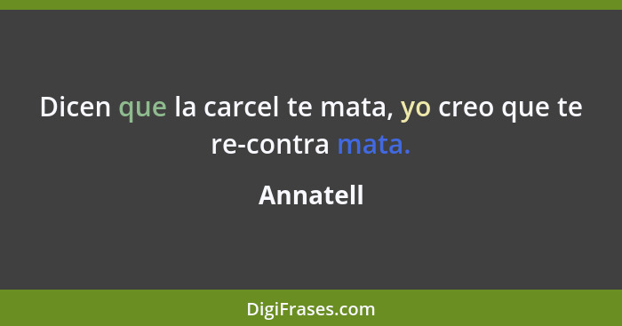 Dicen que la carcel te mata, yo creo que te re-contra mata.... - Annatell