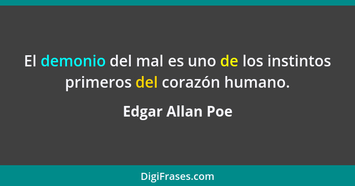 El demonio del mal es uno de los instintos primeros del corazón humano.... - Edgar Allan Poe