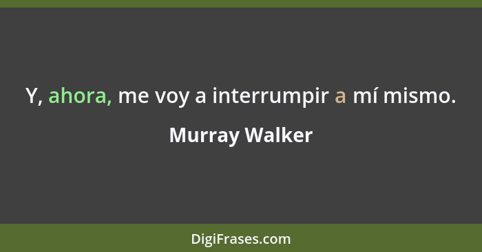Y, ahora, me voy a interrumpir a mí mismo.... - Murray Walker