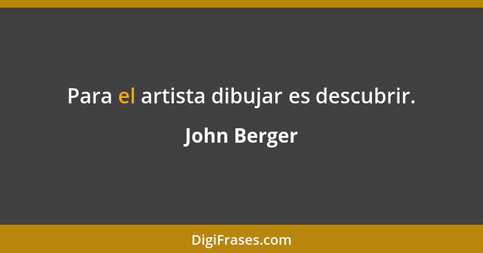 Para el artista dibujar es descubrir.... - John Berger